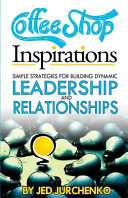 Coffee Shop Inspirations: Simple Strategies for Building Dynamic Leadership and Relationships