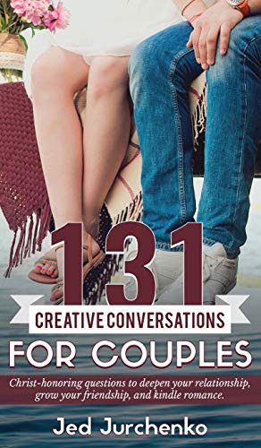 131 Creative Conversations for Couples: Christ-Honoring Questions to Deepen Your Relationship, Grow Your Friendship, and Kindle Romance.