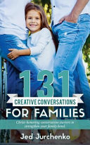 131 Creative Conversations for Families: Christ-Honoring Conversation Starters to Strengthen Your Family Bond