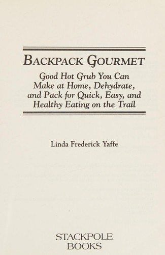 Backpack Gourmet: 2nd Edition: Good Hot Grub You Can Make at Home, Dehydrate, and Pack for Quick, Easy, and Healthy Eating on the Trail