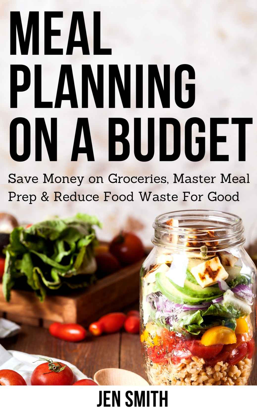 Meal Planning on a Budget: Save Money on Groceries, Master Meal Prep, and Reduce Food Waste to Reach Financial Freedom