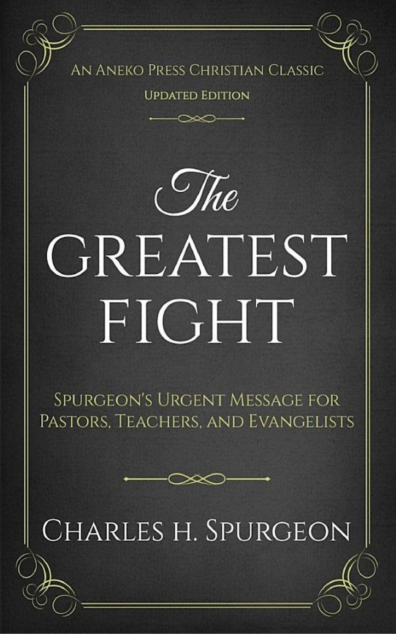 The Greatest Fight: Spurgeon's Urgent Message for Pastors, Teachers, and Evangelists