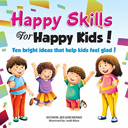 Happy Skills for Happy Kids: Ten Bright Ideas That Help Kids Feel Glad!