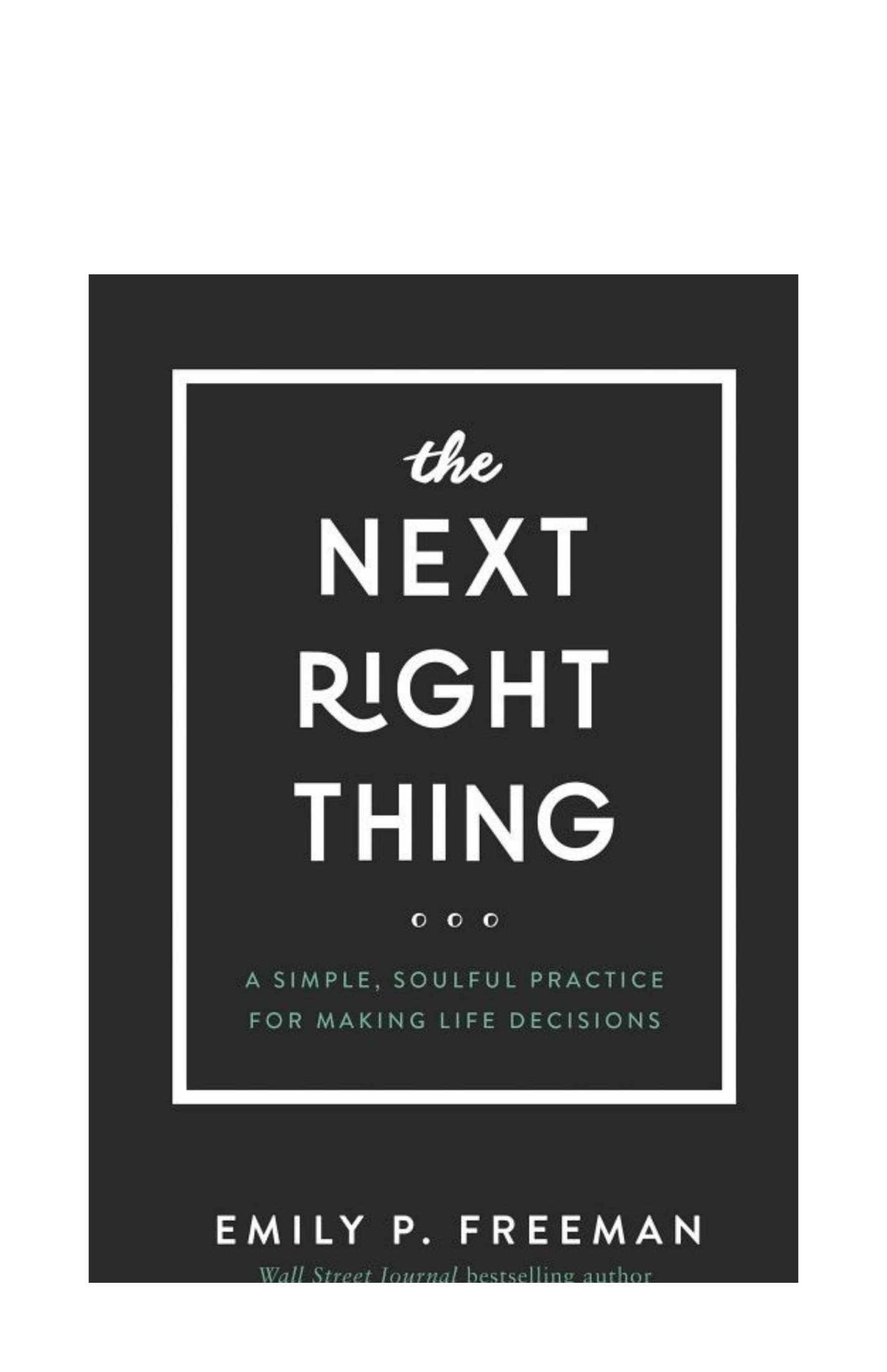 The Next Right Thing: A Simple, Soulful Practice for Making Life Decisions