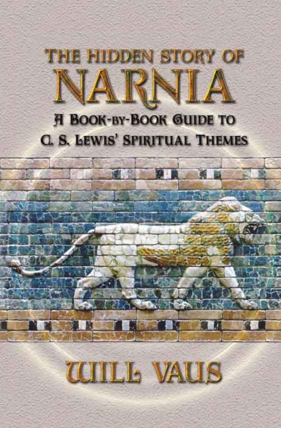 The Hidden Story of Narnia: A Book-By-Book Guide to C. S. Lewis' Spiritual Themes