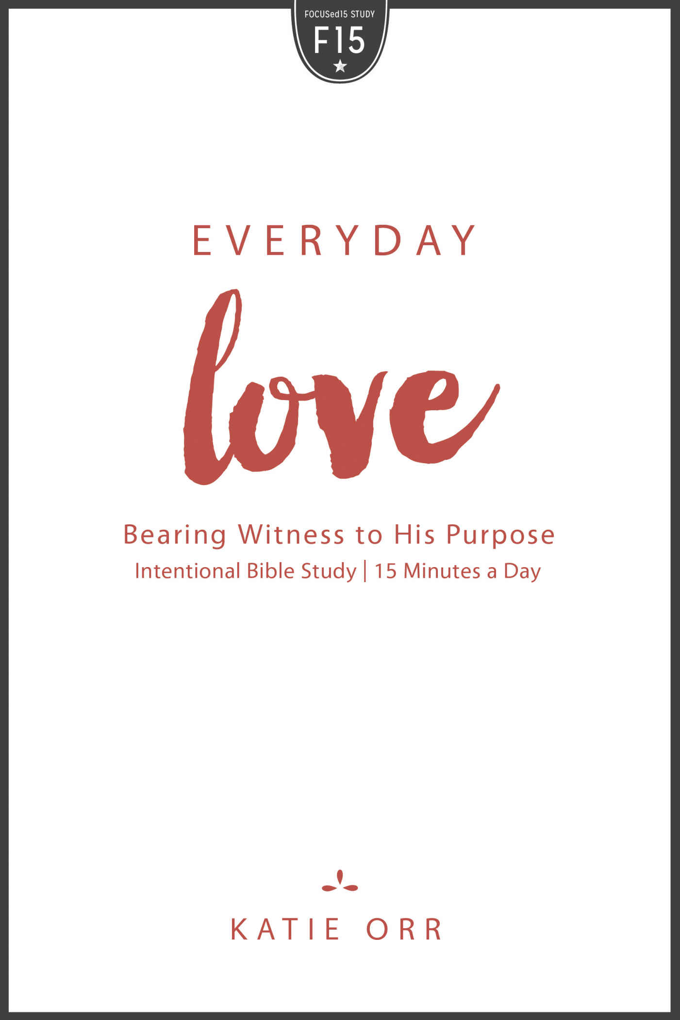 Everyday Love: Bearing Witness to His Purpose (FOCUSed15 Study Series)