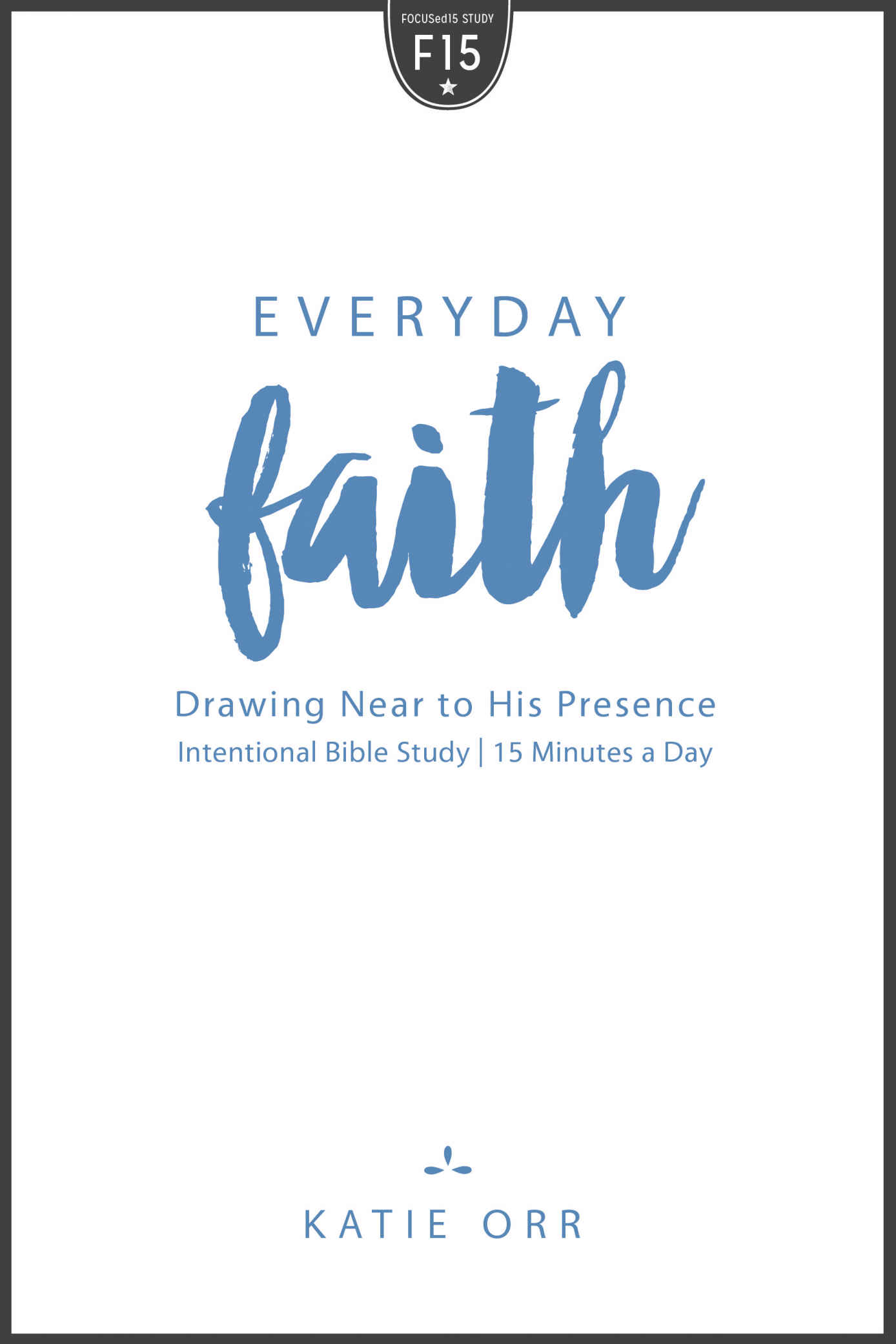 Everyday Faith: Drawing Near to His Presence (FOCUSed15 Study Series)