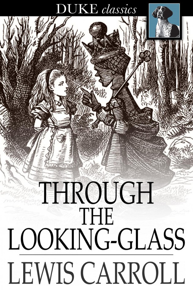 Through the Looking-Glass: And What Alice Found There