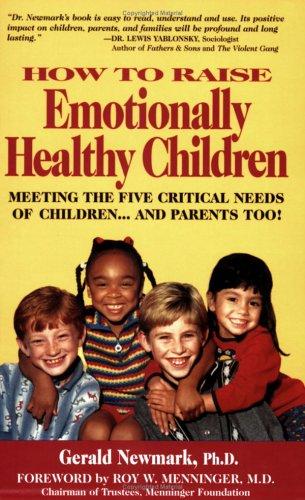 How to Raise Emotionally Healthy Children: Meeting the Five Critical Needs of Children-- and Parents Too!