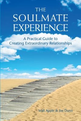 The Soulmate Experience: A Practical Guide to Creating Extraordinary Relationships