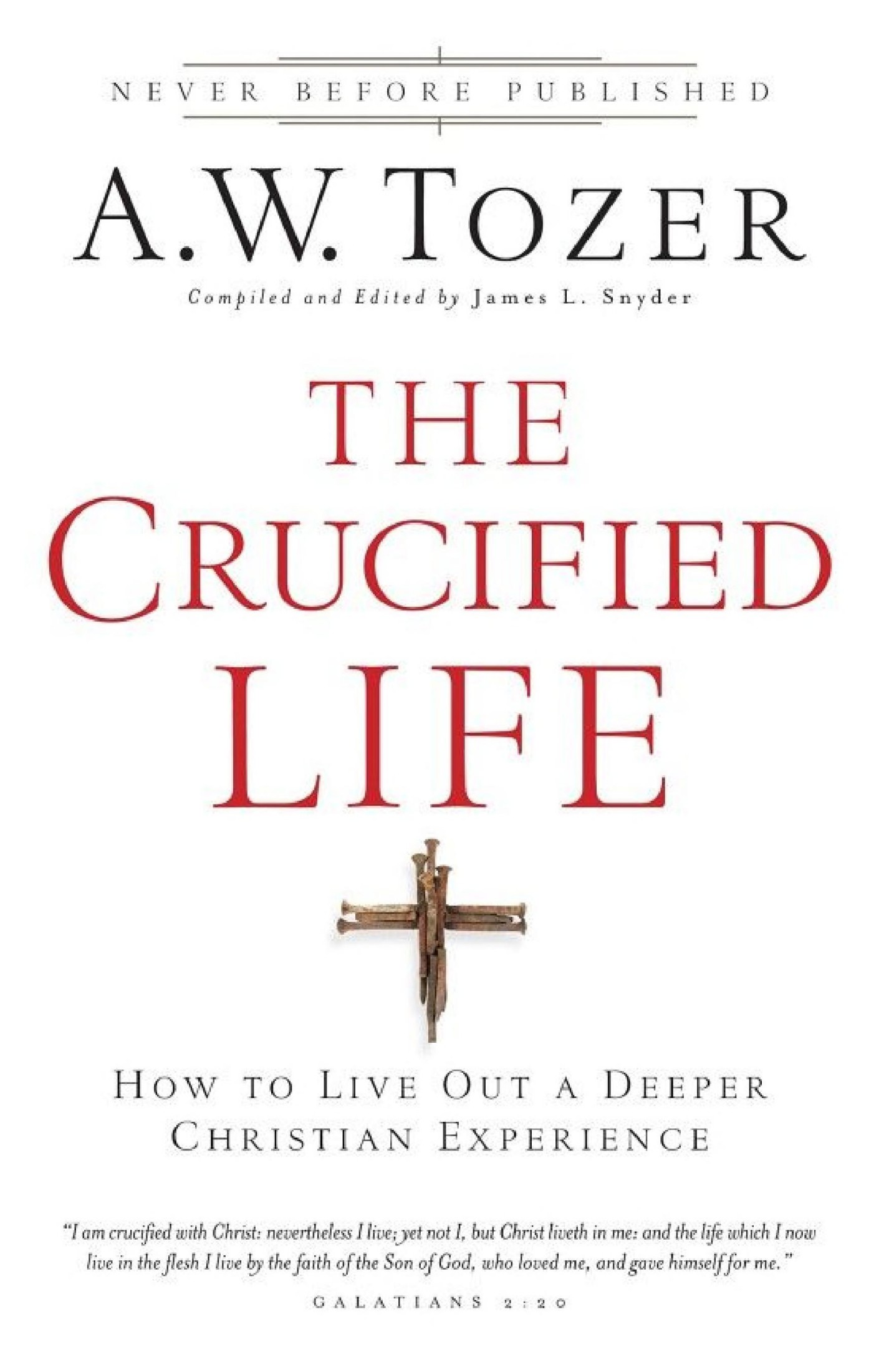 The Crucified Life: How to Live Out a Deeper Christian Experience