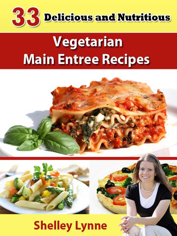33 Delicious and Nutritious Vegetarian Main Entree Recipes (The Ultimate Guide to Vegetarian Cooking)