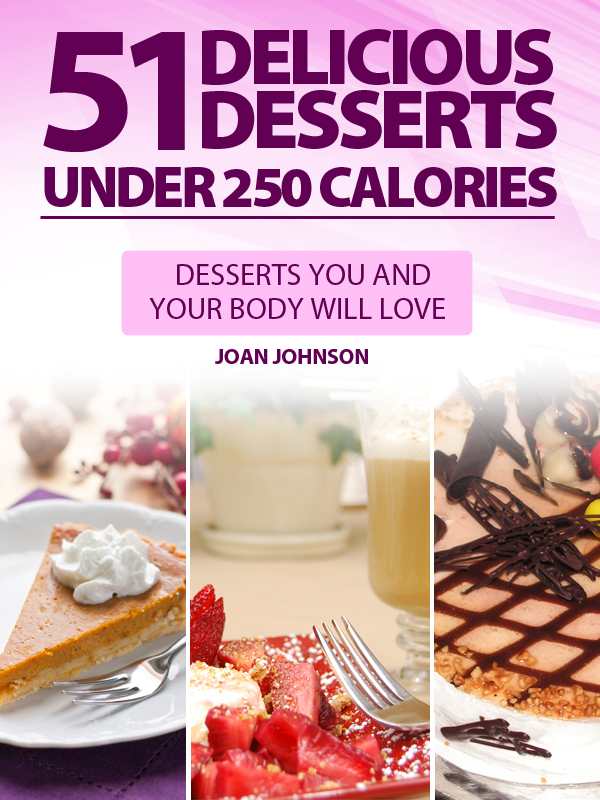 51 Delicious Desserts Under 250 Calories - Desserts YOU and YOUR BODY Will Love